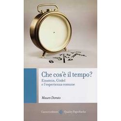 Che Cos'è Il Tempo? Einstein, GöDel E L'esperienza Comune Che Cos'è Il Tempo? Einstein, GöDel E L'esperienza Comune