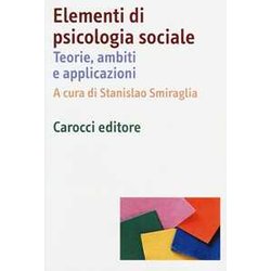 Elementi Di Psicologia Sociale. Teorie, Ambiti E Applicazioni Elementi Di Psicologia Sociale. Teorie, Ambiti E Applicazioni