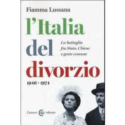 L'italia Del Divorzio. La Battaglia Fra Stato, Chiesa E Gente Comune (1946-1975) L'italia Del Divorzio. La Battaglia Fra Stato, Chiesa E Gente Comune (1946-1975)