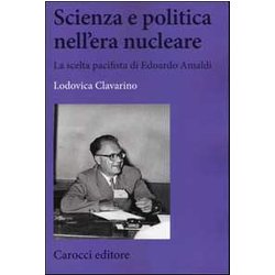 Scienza E Politica Nell'era Nucleare. La Scelta Pacifista Di Edoardo Amaldi