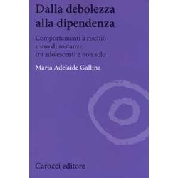 Dalla Debolezza Alla Dipendenza. Comportamenti A Rischio E Uso Di Sostanze Tra Gli Adolescenti Dalla Debolezza Alla Dipendenza. Comportamenti A Rischio E Uso Di Sostanze Tra Gli Adolescenti