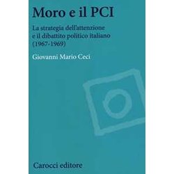 Moro E Il Pci. La Strategia Dell'attenzione A Il Dibattito Politico Italiano (1967-1969) Moro E Il Pci. La Strategia Dell'attenzione A Il Dibattito Politico Italiano (1967-1969)