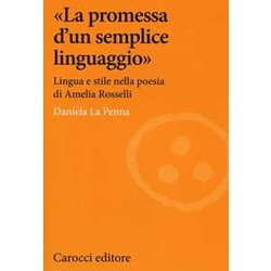 «La Promessa D'un Semplice Linguaggio». Lingua E Stile Nella Poesia Di Amelia Rosselli «La Promessa D'un Semplice Linguaggio». Lingua E Stile Nella Poesia Di Amelia Rosselli