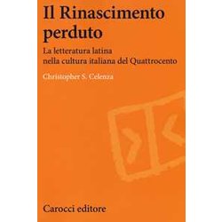Il Rinascimento Perduto. La Letteratura Latina Nella Cultura Italiana Del Quattrocento Il Rinascimento Perduto. La Letteratura Latina Nella Cultura Italiana Del Quattrocento