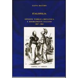 Italofilia. Opinione Pubblica Britannica E Risorgimento Italiano (1847-1860) Italofilia. Opinione Pubblica Britannica E Risorgimento Italiano (1847-1860)
