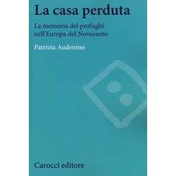 La Casa Perduta. La Memoria Dei Profughi Nell'europa Del Novecento La Casa Perduta. La Memoria Dei Profughi Nell'europa Del Novecento