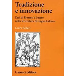 Tradizione E Innovazione. L'età Di Erasmo E Lutero Nella Letteratura Di Lingua Tedesca