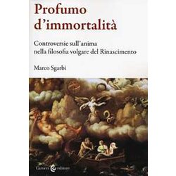 Profumo D'immortalità . Controversie Sull'anima Nella Filosofia Volgare Del Rinascimento