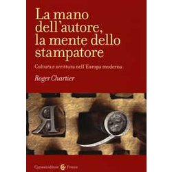 La Mano Dell'autore, La Mente Dello Stampatore. Cultura E Scrittura Nell'europa Moderna La Mano Dell'autore, La Mente Dello Stampatore. Cultura E Scrittura Nell'europa Moderna