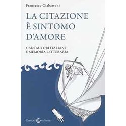 La Citazione è Sintomo D'amore. Cantautori Italiani E Memoria Letteraria La Citazione è Sintomo D'amore. Cantautori Italiani E Memoria Letteraria