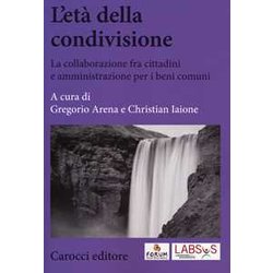 L'età Della Condivisione. La Collaborazione Fra Cittadini E Amministrazioni Per I Beni Comuni L'età Della Condivisione. La Collaborazione Fra Cittadini E Amministrazioni Per I Beni Comuni
