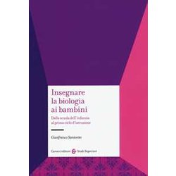 Insegnare La Biologia Ai Bambini. Dalla Scuola Dell'infanzia Al Primo Ciclo D'istruzione Insegnare La Biologia Ai Bambini. Dalla Scuola Dell'infanzia Al Primo Ciclo D'istruzione