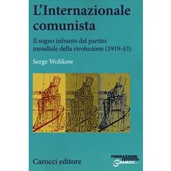 L'internazionale Comunista. Il Sogno Infranto Del Partito Mondiale Della Rivoluzione (1919-1943) L'internazionale Comunista. Il Sogno Infranto Del Partito Mondiale Della Rivoluzione (1919-1943)