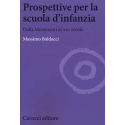 Prospettive Per La Scuola D'infanzia. Dalla Montessori Al Xxi Secolo Prospettive Per La Scuola D'infanzia. Dalla Montessori Al Xxi Secolo