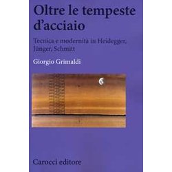 Oltre Le Tempeste D'acciaio. Tecnica E Modernità In Heidegger, JüNger , Schmitt Oltre Le Tempeste D'acciaio. Tecnica E Modernità In Heidegger, JüNger , Schmitt