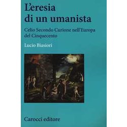 L'eresia Di Un Umanista. Celio Secondo Curione Nell'europa Del Cinquecento L'eresia Di Un Umanista. Celio Secondo Curione Nell'europa Del Cinquecento