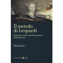 Il Metodo Di Leopardi. Varianti E Stile Nella Formazione Delle «Canzoni» Il Metodo Di Leopardi. Varianti E Stile Nella Formazione Delle «Canzoni»