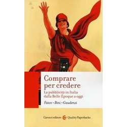Comprare Per Credere. La Pubblicità In Italia Dalla Belle ÉPoque A Oggi Comprare Per Credere. La Pubblicità In Italia Dalla Belle ÉPoque A Oggi