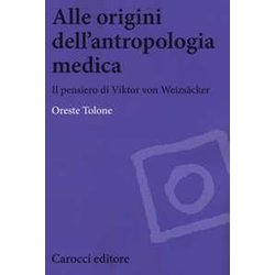 Alle Origini Dell'antropologia Medica. Il Pensiero Di Viktor Von WeizsäCker Alle Origini Dell'antropologia Medica. Il Pensiero Di Viktor Von WeizsäCker