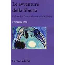 Le Avventure Della Libertà . Dall'antica Grecia Al Secolo Delle Donne Le Avventure Della Libertà . Dall'antica Grecia Al Secolo Delle Donne