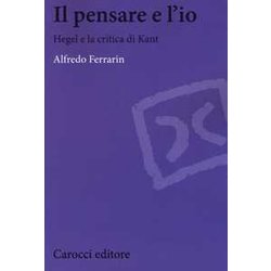 Il Pensare E L'io. Hegel E La Critica Di Kant Il Pensare E L'io. Hegel E La Critica Di Kant