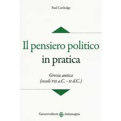 Il Pensiero Politico In Pratica. Grecia Antica (Secoli Vii A.C.-Ii D.C.) Il Pensiero Politico In Pratica. Grecia Antica (Secoli Vii A.C.-Ii D.C.)