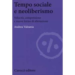 Tempo Sociale E Neoliberismo. Velocità , Competizione E Nuove Forme Di Alienazione Tempo Sociale E Neoliberismo. Velocità , Competizione E Nuove Forme Di Alienazione