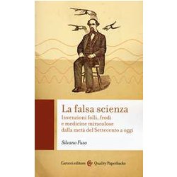 La Falsa Scienza. Invenzioni Folli, Frodi E Medicine Miracolose Dalla Metà Del Settecento A Oggi La Falsa Scienza. Invenzioni Folli, Frodi E Medicine Miracolose Dalla Metà Del Settecento A Oggi
