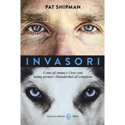 Invasori. Come Gli Umani E I Loro Cani Hanno Portato I Neanderthal All'estinzione Invasori. Come Gli Umani E I Loro Cani Hanno Portato I Neanderthal All'estinzione