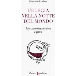 L'elegia Nella Notte Del Mondo. Poesia Contemporanea E Gnosi L'elegia Nella Notte Del Mondo. Poesia Contemporanea E Gnosi