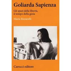Goliarda Sapienza. Gli Spazi Della Libertà , Il Tempo Della Gioia Goliarda Sapienza. Gli Spazi Della Libertà , Il Tempo Della Gioia