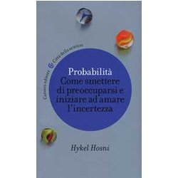Probabilità . Come Smettere Di Preoccuparsi E Iniziare Ad Amare L'incertezza Probabilità . Come Smettere Di Preoccuparsi E Iniziare Ad Amare L'incertezza
