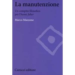 La Manutenzione. Un Compito Filosofico Per L'homo Faber