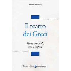 Il Teatro Dei Greci. Feste E Spettacoli, Eroi E Buffoni Il Teatro Dei Greci. Feste E Spettacoli, Eroi E Buffoni