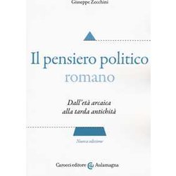 Il Pensiero Politico Romano. Dall'età Arcaica Alla Tarda Antichità Il Pensiero Politico Romano. Dall'età Arcaica Alla Tarda AntichitÃ