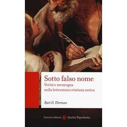 Sotto Falso Nome. Verità E Menzogna Nella Letteratura Cristiana Antica Sotto Falso Nome. Verità E Menzogna Nella Letteratura Cristiana Antica