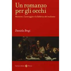 Un Romanzo Per Gli Occhi. Manzoni, Caravaggio E La Fabbrica Del Realismo Un Romanzo Per Gli Occhi. Manzoni, Caravaggio E La Fabbrica Del Realismo
