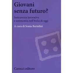 Giovani Senza Futuro? Insicurezza Lavorativa E Autonomia Nell'italia Di Oggi Giovani Senza Futuro? Insicurezza Lavorativa E Autonomia Nell'italia Di Oggi