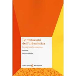 Le Mutazioni Dell'urbanistica. Principi, Tecniche, Competenze Le Mutazioni Dell'urbanistica. Principi, Tecniche, Competenze