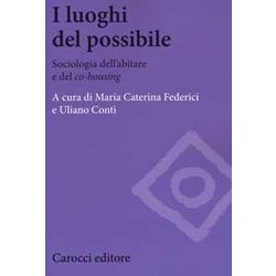 I Luoghi Del Possibile. Sociologia Dell’Abitare E Del «Co-Housing» I Luoghi Del Possibile. Sociologia Dell’Abitare E Del «Co-Housing»