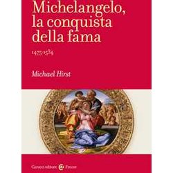 Michelangelo, La Conquista Della Fama. 1475-1534 Michelangelo, La Conquista Della Fama. 1475-1534