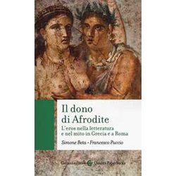 Il Dono Di Afrodite. L'eros Nella Letteratura E Nel Mito In Grecia E A Roma Il Dono Di Afrodite. L'eros Nella Letteratura E Nel Mito In Grecia E A Roma