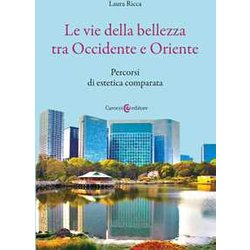Le Vie Della Bellezza Tra Occidente E Oriente. Percorsi Di Estetica Comparata Le Vie Della Bellezza Tra Occidente E Oriente. Percorsi Di Estetica Comparata