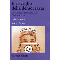 Il Risveglio Della Democrazia. La Tunisia Dall'indipendenza Alla Transizione. Nuova Ediz. Il Risveglio Della Democrazia. La Tunisia Dall'indipendenza Alla Transizione. Nuova Ediz.