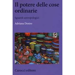 Il Potere Delle Cose Ordinarie. Sguardi Antropologici Il Potere Delle Cose Ordinarie. Sguardi Antropologici