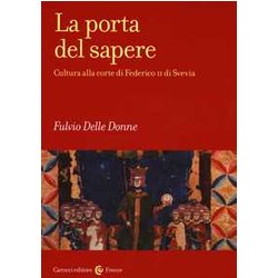 La Porta Del Sapere. Cultura Alla Corte Di Federico Ii Di Svevia La Porta Del Sapere. Cultura Alla Corte Di Federico Ii Di Svevia