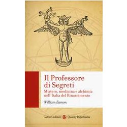 Il Professore Di Segreti. Mistero, Medicina E Alchimia Nell'italia Del Rinascimento Il Professore Di Segreti. Mistero, Medicina E Alchimia Nell'italia Del Rinascimento