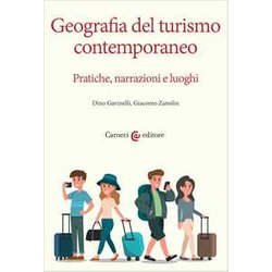 Geografia Del Turismo Contemporaneo. Pratiche, Narrazioni, Luoghi Geografia Del Turismo Contemporaneo. Pratiche, Narrazioni, Luoghi