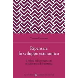 Ripensare Lo Sviluppo Economico. Il Valore Della Marginalità In Un Mondo Di Incertezza Ripensare Lo Sviluppo Economico. Il Valore Della Marginalità In Un Mondo Di Incertezza