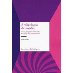 Archeologia Dei Media. Nuove Prospettive Per La Storia E La Teoria Della Comunicazione Archeologia Dei Media. Nuove Prospettive Per La Storia E La Teoria Della Comunicazione